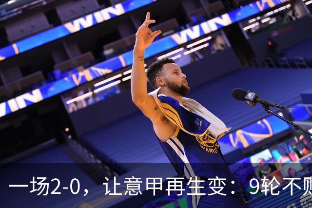 一场2-0，让意甲再生变：9轮不败开局，国米重返第一！最惨队诞生