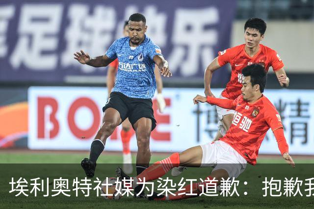 埃利奥特社媒为染红道歉：抱歉我犯了错，这种事不会再发生