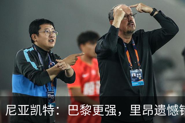尼亚凯特：巴黎更强，里昂遗憾错失机会