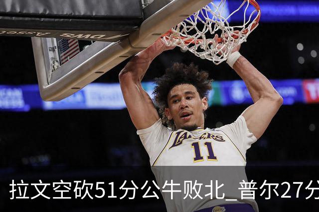 拉文空砍51分公牛败北 普尔27分送灰熊三连败