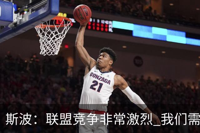 斯波：联盟竞争非常激烈 我们需要坚守球队风格&打出防守侵略性