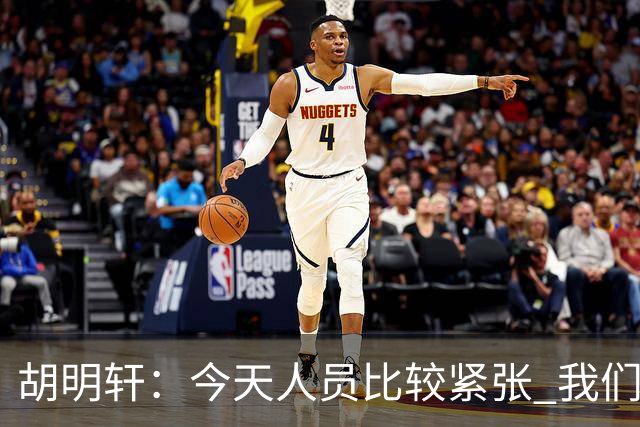 胡明轩：今天人员比较紧张 我们大家没有放弃&拧成了一股绳