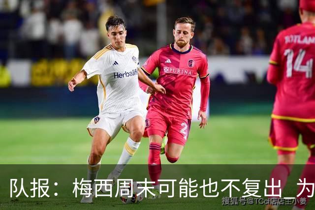 队报：梅西周末可能也不复出 为世界杯将再养伤10天