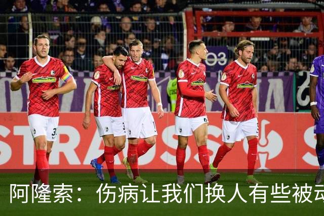 阿隆索：伤病让我们换人有些被动 埃斯特旺会迎来属于他的时刻
