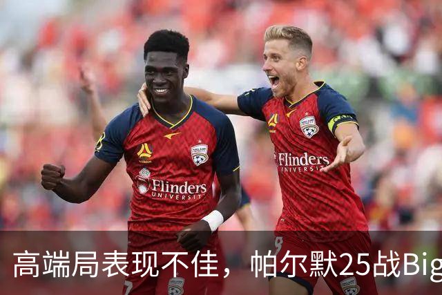 高端局表现不佳，帕尔默25战Big6仅2粒非点球进球