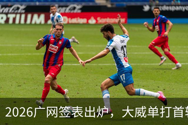 2026广网签表出炉，大威单打首轮上演“跨时代”对决